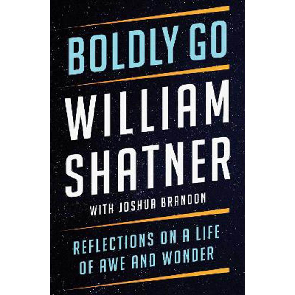 Boldly Go: Reflections on a Life of Awe and Wonder (Hardback) - William Shatner